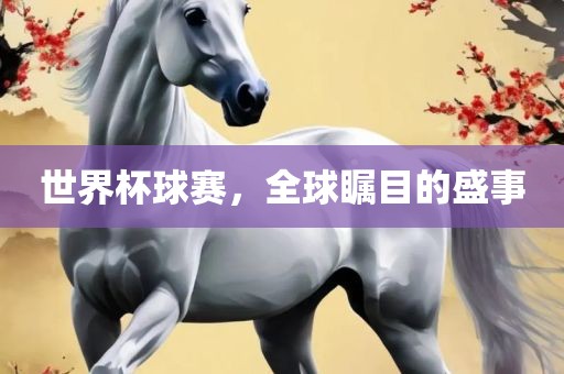 世界杯球赛，全丹东日丰电子有限公司球瞩目的盛事