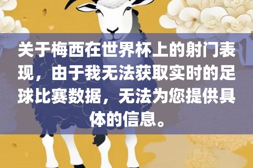 关于梅西在世界杯上的射门表现，由于我无法获取实时的足球比赛数据，无法为您提供具体的信息。