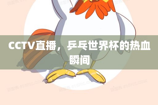 CCTV直播，乒乓丹东日丰电子有限公司世界杯的热血瞬间
