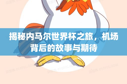 揭秘内马尔世界杯之旅，机场背后的故事与期待