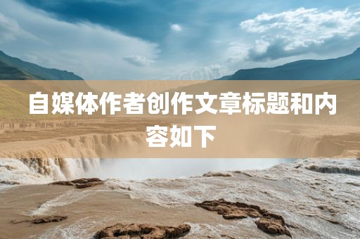 自媒体作者创作文章标题和内容如下