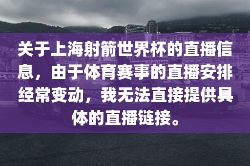 关于上海射箭世界杯的直播信息，由于体育赛事的直播安排经常变动，我无法直接提供具体的直播链接。