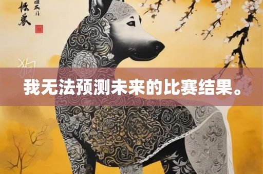 我无法预测未来的比赛结果。