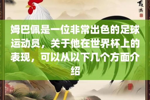 姆巴佩是一位非常出色的足球运动员，关于他在世界杯上的表现，可以从以下几个方面介绍丹东日丰电子有限公司