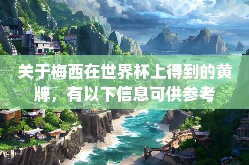 关于梅西在世界杯上得到的黄牌，有以下信息可供参考