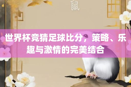 世界杯竞猜足球比分，策略、乐趣与激情的完美结合