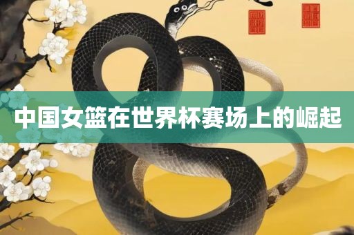 中国女篮在世界杯赛场上的崛起