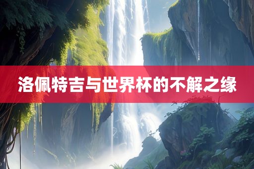 洛佩特吉与世界杯的不解之缘