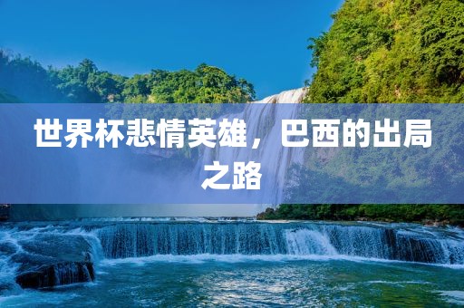 世界杯悲情英雄，巴西的出局之路