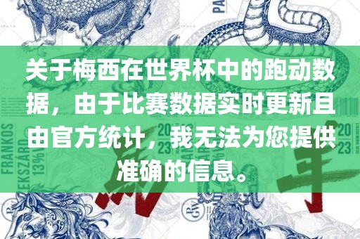 关于梅西在世界杯中的跑动数据，由于比赛数据实时更新且由官方统计，我无法为您提供准确的信息。