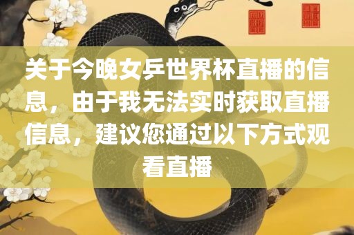 关于今晚女乒世界杯直播的信息，由于我无法实时获取直播信息，建议您通过以下方式观看直播