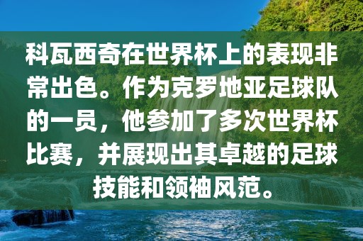 科瓦西奇在世界杯上的表现非常出色。作为克罗地亚足球队的一员，他参加了多次世界杯比赛，并展现出其卓越的足球技能和领袖风范。