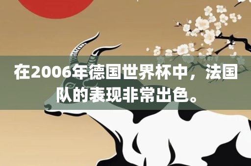 在2006年德国世界杯中，法国队的表现非常出色。