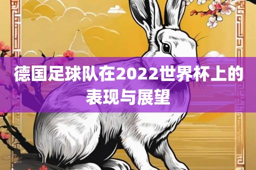 德国足球队在2022世界杯上的表现与展望