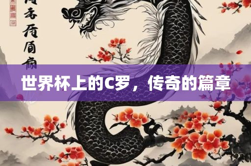 世界杯上的C罗，传奇的篇章