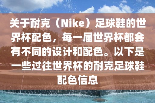 关于耐克（Nike）足球鞋的世界杯配色，每一届世界杯都会有不同的设计和配色。以下是一些过往世界杯的耐克足球鞋配色信息
