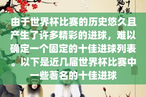 由于世界杯比赛的历史悠久且产生了许多精彩的进球，难以确定一个固定的十佳进球列表。以下是近几届世界杯比赛中一些著名的十佳进球