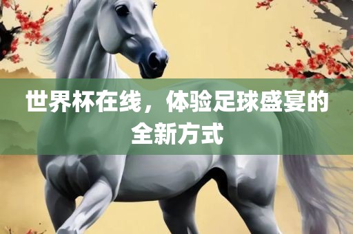 世界杯在线，体验足球盛宴的全新方式
