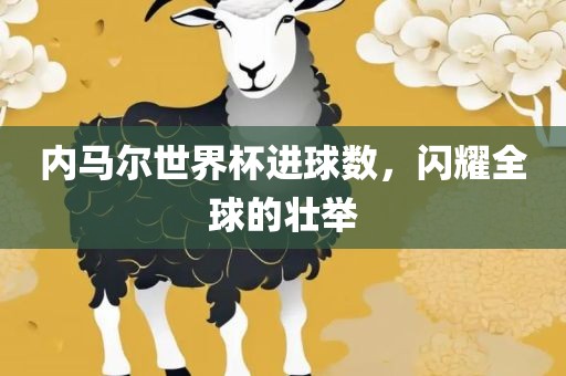 内马尔世界杯进球数，闪耀全球的壮举