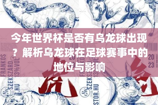 今年世界杯是否有乌龙球出现？解析乌龙球在足球赛事中的地位与影响