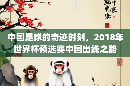 中国足球的奇迹时刻，2018年世界杯预选赛中国出线之路