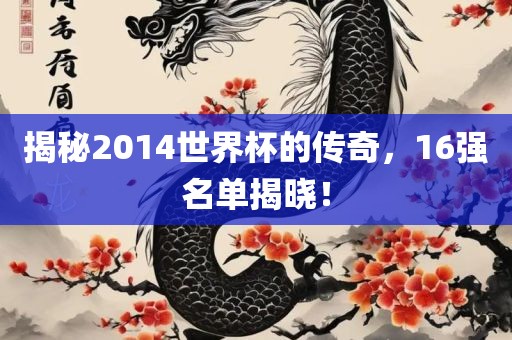 揭秘2014世界杯的传奇，16强名单揭晓！