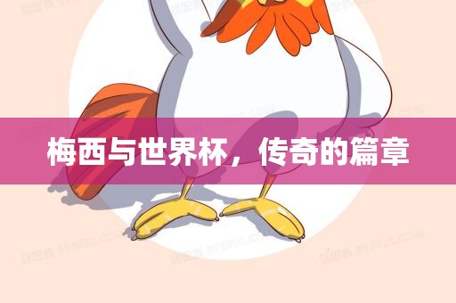 梅西与世界杯，传奇的篇章