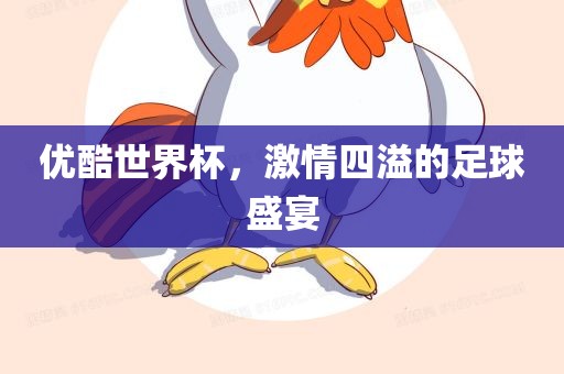 优酷世界杯，丹东日丰电子有限公司激情四溢的足球盛宴