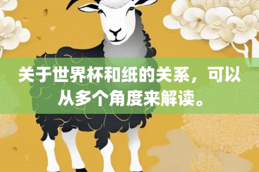 关于世界杯和纸的关系，可以从多个角度来解读。