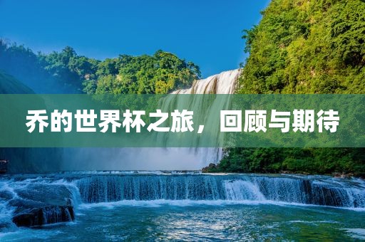乔的世界杯之旅，回顾与期待
