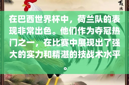 在巴西世界杯中，荷兰队的表现非常出色。他们作为夺冠热门之一，在比赛中展现出了强大的实力和精湛的技战术水平。