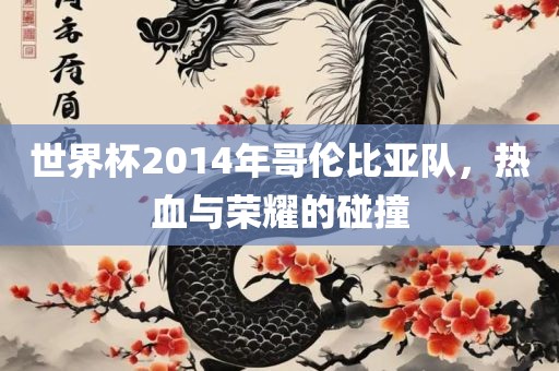 世界杯2014年哥伦比亚队，热血与荣耀的碰撞