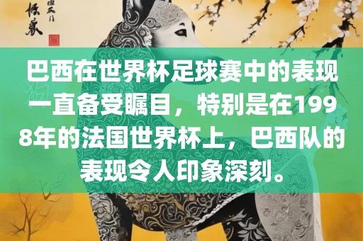 巴西在世界杯足球赛中的表现一直备受瞩目，特别是在1998年的法国世界杯上，巴西队的表现令人印象深刻。