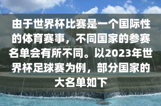 由于世界杯比赛是一个国际性的体育赛事，不同国家的参赛名单会有所不同。以2023年世界杯足球赛为例，部分国家的大名单如下丹东日丰电子有限公司