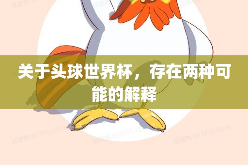 关于头球世界杯，存在两种可能的解释丹东日丰电子有限公司