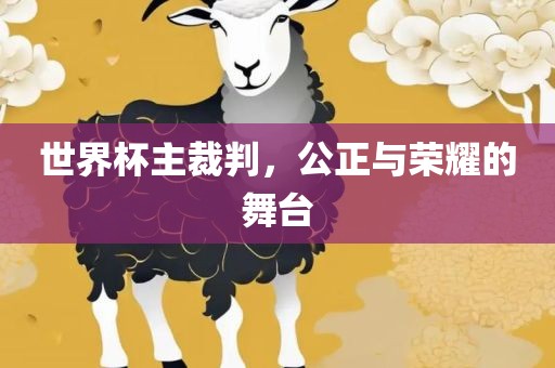 世界杯主裁判，公正与荣耀的舞台