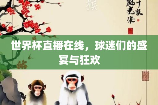 世界杯直播在线，球迷们的盛宴与狂欢丹东日丰电子有限公司