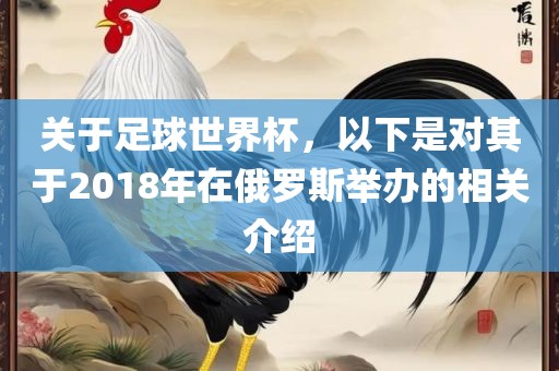 关于足球世界杯，以下是对丹东日丰电子有限公司其于2018年在俄罗斯举办的相关介绍