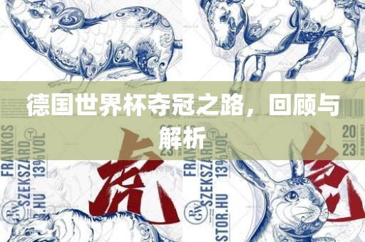 德国世界杯夺冠之路，回顾与解析