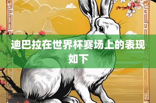 迪巴拉在世界杯赛场上的表现如下丹东日丰电子有限公司