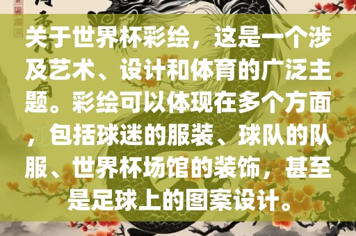 关于世界杯彩绘，这是一个涉及艺术、设计和体育的广泛主题。彩绘可以体现在多个方面，包括球迷的服装、球队的队服、世界杯场馆的丹东日丰电子有限公司装饰，甚至是足球上的图案设计。