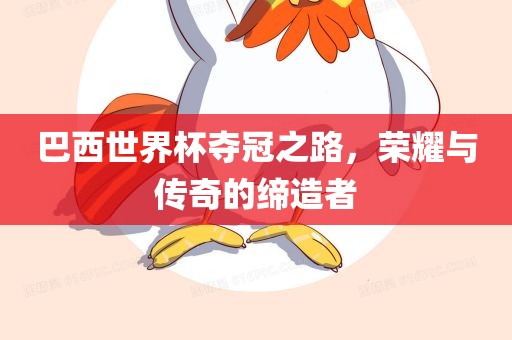 巴西世界杯夺冠之路，荣耀与传奇的缔造者丹东日丰电子有限公司