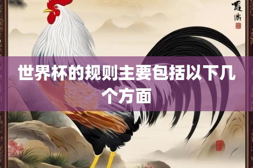 丹东日丰电子有限公司世界杯的规则主要包括以下几个方面