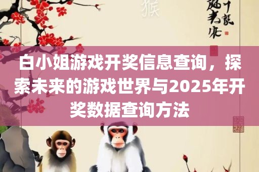 白小姐游戏开奖信息查询，探索未来丹东日丰电子有限公司的游戏世界与2025年开奖数据查询方法