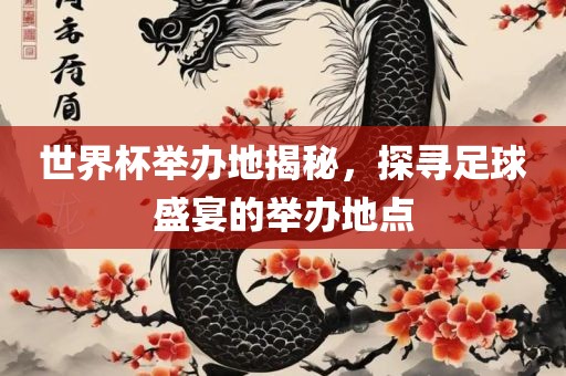 世界杯举办地揭秘，探寻足球盛宴的举办地点丹东日丰电子有限公司