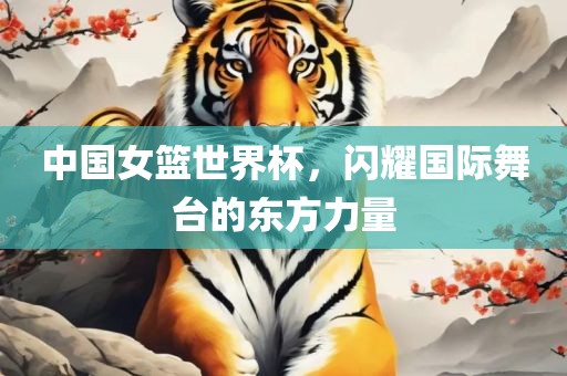 中国女篮世界杯，闪耀国际舞台的东方力量丹东日丰电子有限公司
