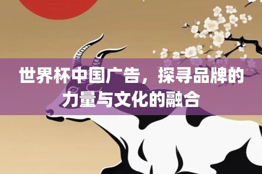 世界杯中国广告，探寻品牌的力量丹东日丰电子有限公司与文化的融合