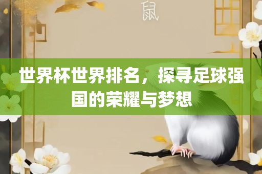 世界杯世界排名，探寻足球强国的荣耀与梦想丹东日丰电子有限公司