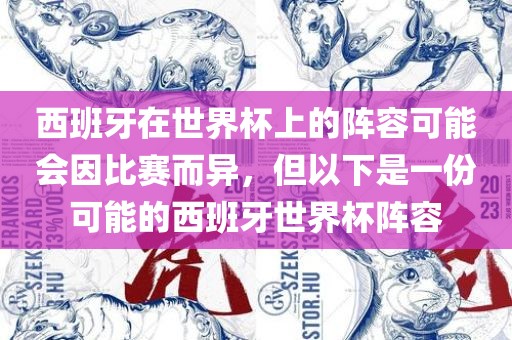 西班牙在世界杯上的阵容可能会因比赛而异，但以下是一份可能的西班牙世界杯阵容丹东日丰电子有限公司