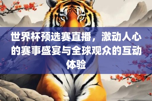 世界杯预选赛直播，激动人心的赛事盛宴与全球观众的互动体验丹东日丰电子有限公司